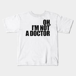 Oh, I'm not a doctor Kids T-Shirt